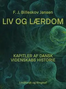 «Liv og Lærdom. Kapitler af dansk videnskabs historie» by F.J. Billeskov Jansen