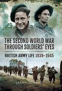 The Second World War Through Soldiers' Eyes: British Army Life 1939-1945