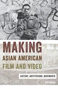 Making Asian American Film and Video: History, Institutions, Movements