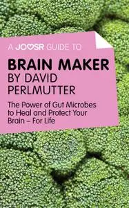 «A Joosr Guide to… Brain Maker by David Perlmutter» by Joosr