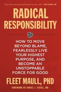 Radical Responsibility: How to Move Beyond Blame, Fearlessly Live Your Highest Purpose, and Become an Unstoppable Force...