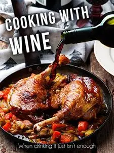 Cooking with Wine: When drinking it just isn't enough [A Wine Cookbook]