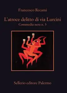 Francesco Recami - Commedia nera 3. L'atroce delitto di via Lurcini