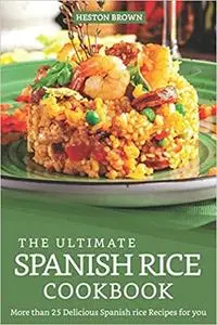 The Ultimate Spanish Rice Cookbook: More than 25 Delicious Spanish Rice Recipes for you
