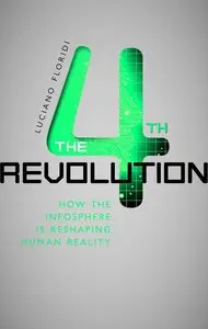 The Fourth Revolution: How the Infosphere is Reshaping Human Reality (Repost)