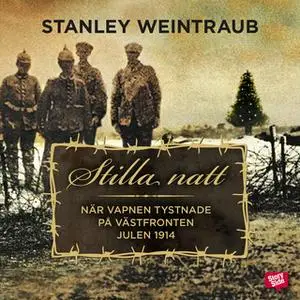 «Stilla natt : När vapnen tystnade på västfronten julen 1914» by Stanley Weintraub