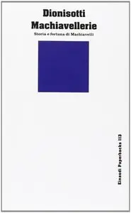 Carlo Dionisotti - Machiavellerie. Storia e fortuna di Machiavelli