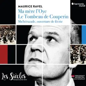 Les Siècles & François-Xavier Roth - Ravel: Ma mère l'Oye, Le tombeau de Couperin & Shéhérazade, ouverture de féerie (2018)