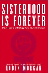 «Sisterhood Is Forever: The Women's Anthology for a New Millennium» by Robin Morgan
