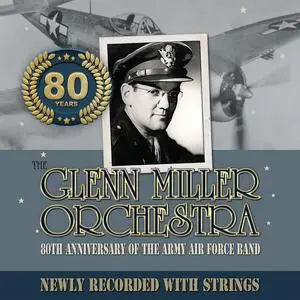Glenn Miller & His Orchestra - 80TH ANNIVERSARY OF THE ARMY AIR FORCE BAND NEWLY RECORDED WITH STRINGS (2024)