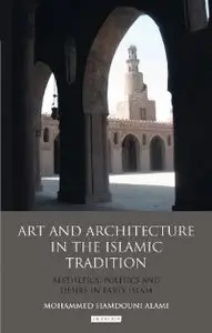 Art and Architecture in the Islamic Tradition: Aesthetics, Politics and Desire in Early Islam (repost)