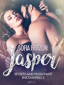 «Jasper: Secrets and Passionate Encounters 2 – Erotic Short Story» by Sofia Fritzson