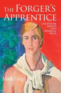 The Forger's Apprentice: Life with the World's Most Notorious Artist