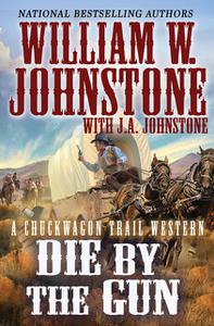 «Die by the Gun» by J.A. Johnstone, William Johnstone