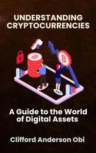 UNDERSTANDING CRYPTOCURRENCIES: A Guide to the World of Digital Assets