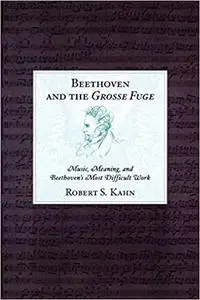 Beethoven and the Grosse Fuge: Music, Meaning, and Beethoven's Most Difficult Work