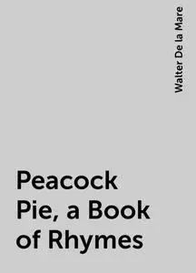 «Peacock Pie, a Book of Rhymes» by Walter De la Mare