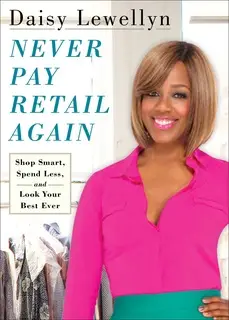 «Never Pay Retail Again: Shop Smart, Spend Less, and Look Your Best Ever» by Daisy Lewellyn