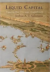 Liquid Capital: Making the Chicago Waterfront