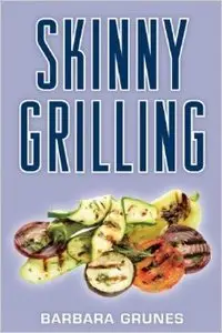 Skinny Grilling: Over 100 inventive low-fat recipes for meats, fish, poultry, vegetables & desserts