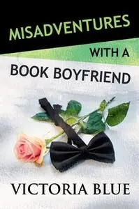 «Misadventures with a Book Boyfriend» by Victoria Blue
