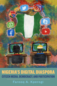 Nigeria's Digital Diaspora : Citizen Media, Democracy, and Participation