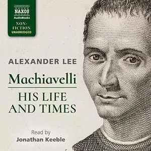 Machiavelli: His Life and Times [Audiobook]