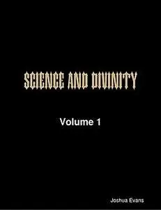 «Science and Divinity Volume 1» by Joshua Evans