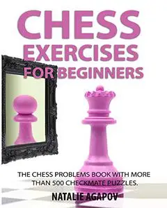 Chess Exercises for Beginners: The Chess Problems Book with more than 500 Checkmate Puzzles