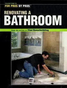 Renovating a Bathroom: From the Editors of Fine Homebuilding (For Pros By Pros)