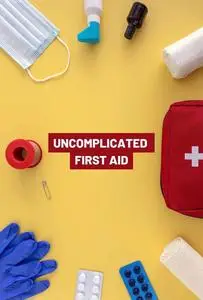 Uncomplicated First Aid: First Aid Guide Everyone Should Know