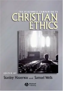 The Blackwell Companion to Christian Ethics (Blackwell Companions to Religion) by Stanley Hauerwas [Repost]