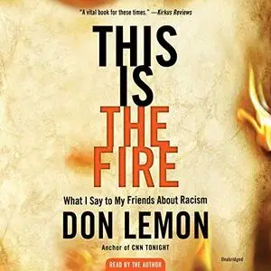 This Is the Fire: What I Say to My Friends About Racism [Audiobook]