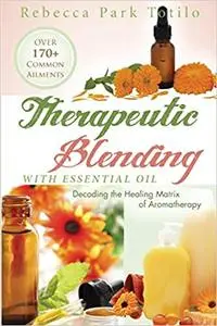 Therapeutic Blending With Essential Oil: Decoding the Healing Matrix of Aromatherapy