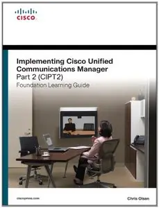 Implementing Cisco Unified Communications Manager, Part 2 (CIPT2) Foundation Learning Guide: (CCNP Voice CIPT2 642-457)