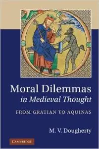 Moral Dilemmas in Medieval Thought: From Gratian to Aquinas by M. V. Dougherty