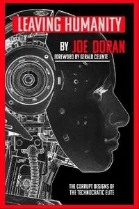 Joe Doran - Leaving Humanity: The Corrupt Designs of Technocratic Elites