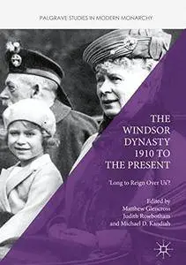 The Windsor Dynasty 1910 to the Present: 'Long to Reign Over Us'? (Palgrave Studies in Modern Monarchy) [Repost]