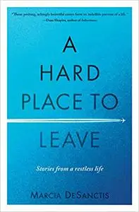 A Hard Place to Leave: Stories from a Restless Life