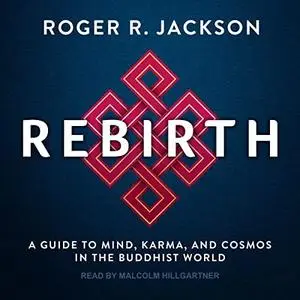 Rebirth: A Guide to Mind, Karma, and Cosmos in the Buddhist World [Audiobook]