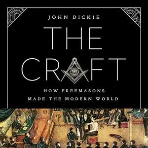 The Craft: How the Freemasons Made the Modern World [Audiobook]