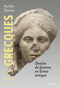 Les grecques : Destins de femmes en Grèce antique - Aurélie Damet