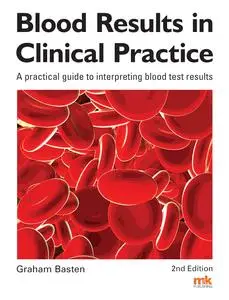 Blood Results in Clinical Practice: A practical guide to interpreting blood test results, 2nd Edition