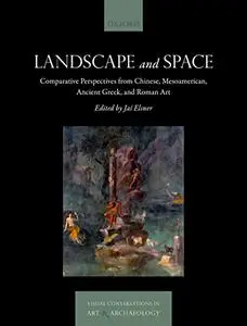 Landscape and Space: Comparative Perspectives from Chinese, Mesoamerican, Ancient Greek, and Roman Art
