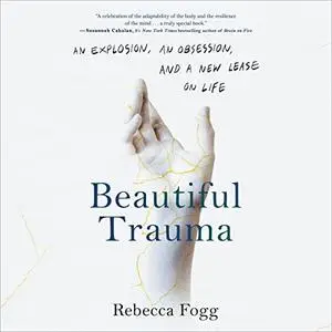 Beautiful Trauma: An Explosion, an Obsession, and a New Lease on Life [Audiobook]