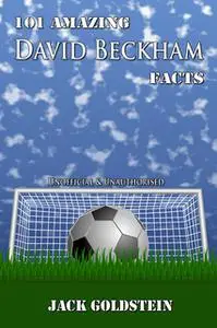 «101 Amazing David Beckham Facts» by Jack Goldstein