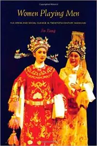 Women Playing Men: Yue Opera and Social Change in Twentieth-Century Shanghai