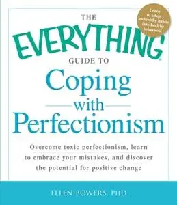 «The Everything Guide to Coping with Perfectionism» by Ellen Bowers