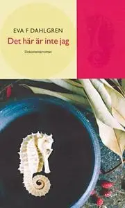 «Det här är inte jag : En dokumentärroman» by Eva F. Dahlgren