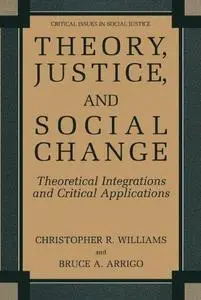 Theory, Justice, and Social Change: Theoretical Integrations and Critical Applications